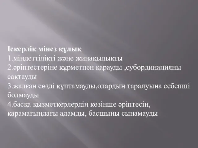 Іскерлік мінез құлық 1.міндеттілікті және жинақылықты 2.әріптестеріне құрметпен қарауды ,субординацияны