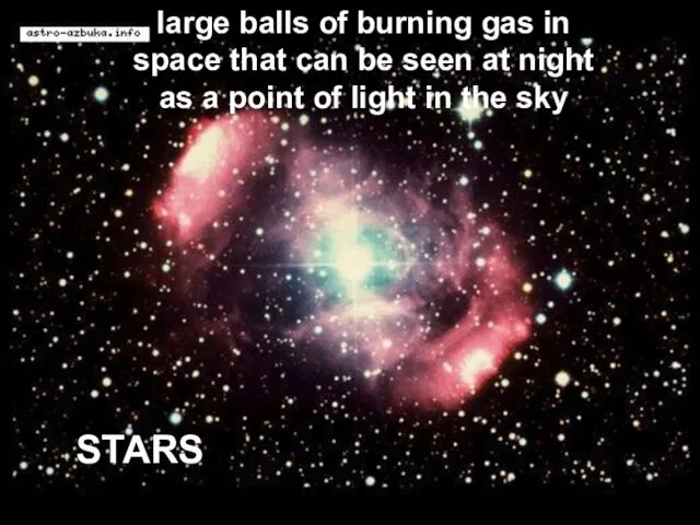 STARS large balls of burning gas in space that can