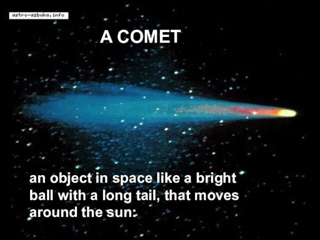 A COMET an object in space like a bright ball