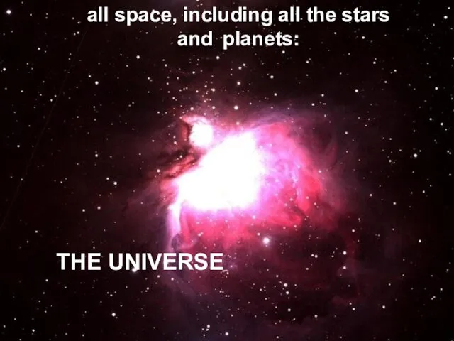 THE UNIVERSE all space, including all the stars and planets: