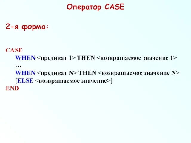 Оператор CASE 2-я форма: CASE WHEN THEN … WHEN THEN [ELSE ] END