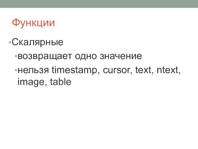 Функции Скалярные возвращает одно значение нельзя timestamp, cursor, text, ntext, image, table