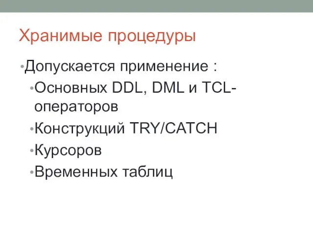 Хранимые процедуры Допускается применение : Основных DDL, DML и TCL-операторов Конструкций TRY/CATCH Курсоров Временных таблиц