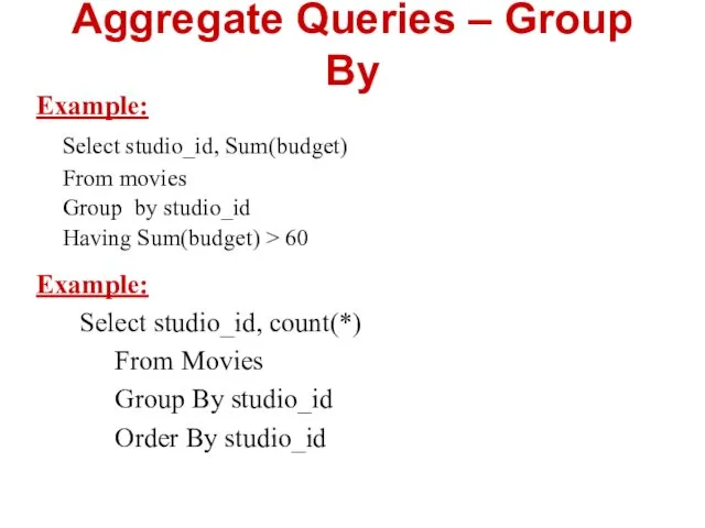Aggregate Queries – Group By Example: Select studio_id, Sum(budget) From