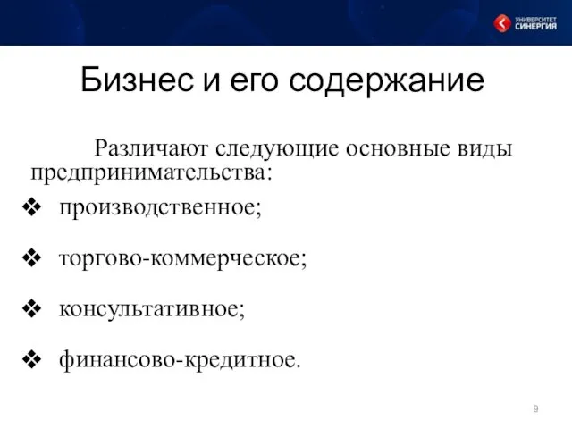 Бизнес и его содержание Различают следующие основные виды предпринимательства: производственное; торгово-коммерческое; консультативное; финансово-кредитное.