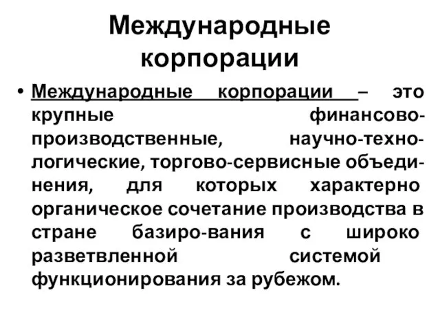 Международные корпорации Международные корпорации – это крупные финансово-производственные, научно-техно-логические, торгово-сервисные