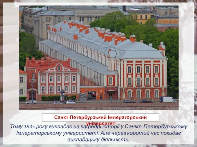 Тому 1835 року викладає на кафедрі історії у Санкт-Петербурзькому Імператорському університеті. Але через