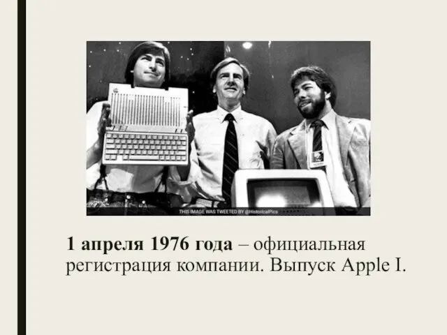 1 апреля 1976 года – официальная регистрация компании. Выпуск Apple Ι.