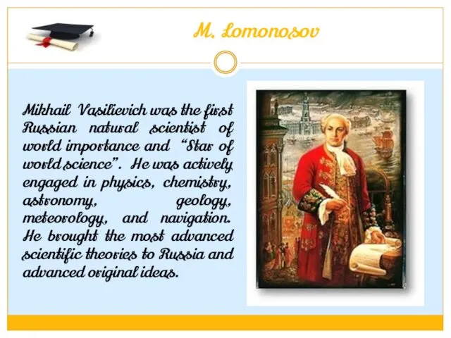M. Lomonosov Mikhail Vasilievich was the first Russian natural scientist of world importance