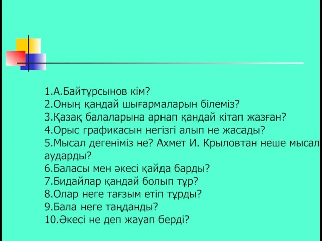 1.А.Байтұрсынов кім? 2.Оның қандай шығармаларын білеміз? 3.Қазақ балаларына арнап қандай