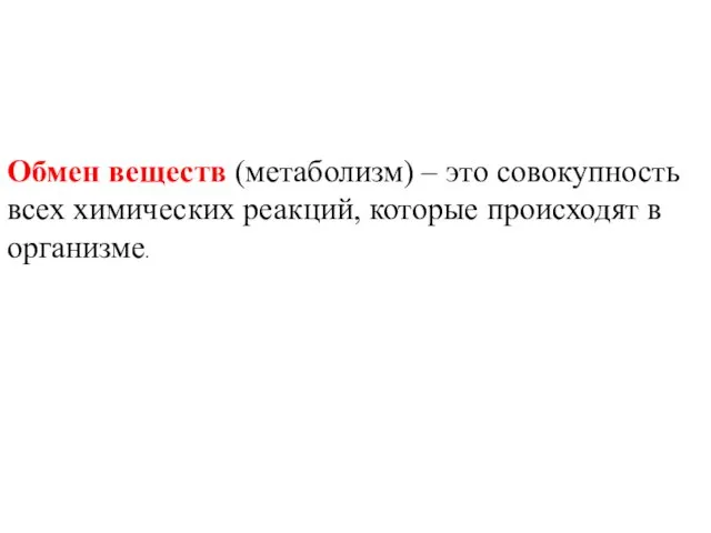 Обмен веществ (метаболизм) – это совокупность всех химических реакций, которые происходят в организме.