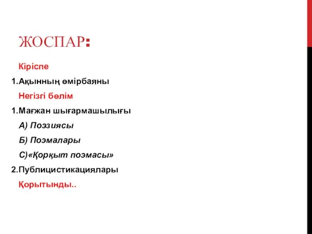 ЖОСПАР: Кіріспе Ақынның өмірбаяны Негізгі бөлім Мағжан шығармашылығы А) Поэзиясы Б) Поэмалары С)«Қорқыт поэмасы» Публицистикациялары Қорытынды..