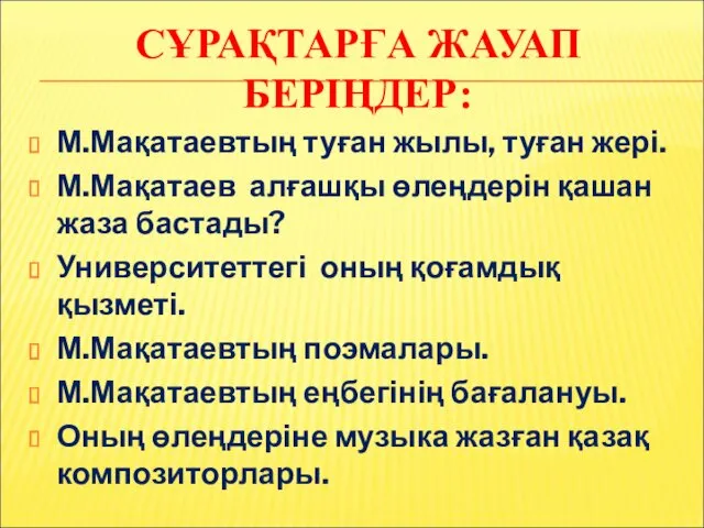 СҰРАҚТАРҒА ЖАУАП БЕРІҢДЕР: М.Мақатаевтың туған жылы, туған жері. М.Мақатаев алғашқы