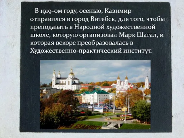 В 1919-ом году, осенью, Казимир отправился в город Витебск, для того, чтобы преподавать
