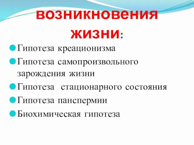 Гипотезы возникновения жизни: Гипотеза креационизма Гипотеза самопроизвольного зарождения жизни Гипотеза стационарного состояния Гипотеза панспермии Биохимическая гипотеза