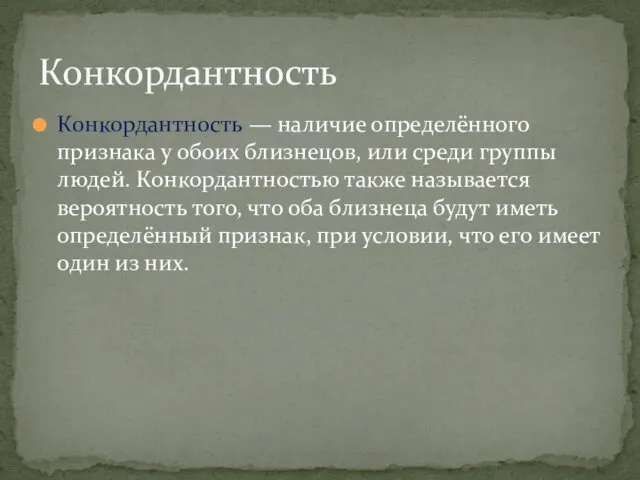 Конкордантность — наличие определённого признака у обоих близнецов, или среди