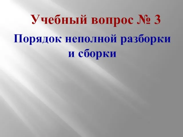 Учебный вопрос № 3 Порядок неполной разборки и сборки