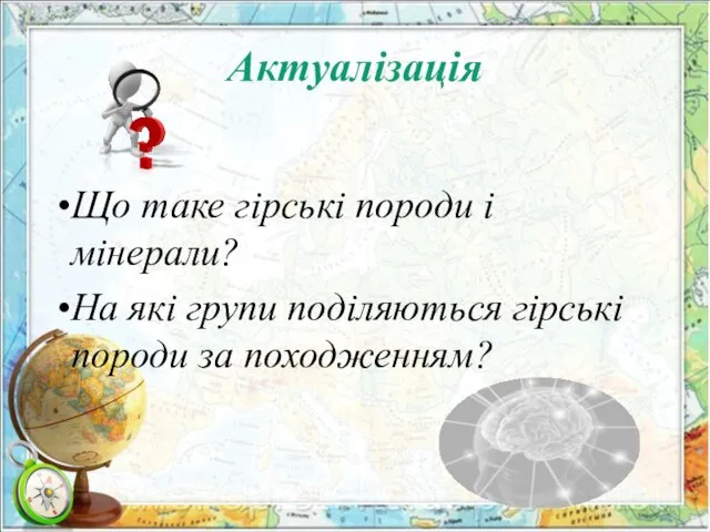 Актуалізація Що таке гірські породи і мінерали? На які групи поділяються гірські породи за походженням?