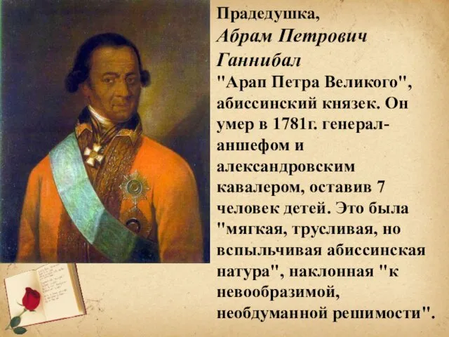 Прадедушка, Абрам Петрович Ганнибал "Арап Петра Великого", абиссинский князек. Он