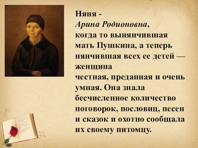 Няня - Арина Родионовна, когда то вынянчившая мать Пушкина, а