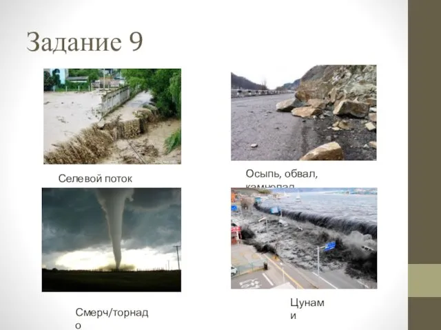 Задание 9 Селевой поток (сель) Осыпь, обвал, камнепад Цунами Смерч/торнадо