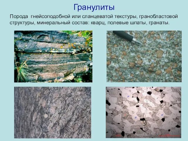 Гранулиты Порода гнейсоподобной или сланцеватой текстуры, гранобластовой структуры, минеральный состав: кварц, полевые шпаты, гранаты.