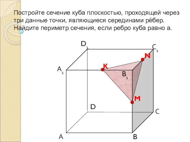 Постройте сечение куба плоскостью, проходящей через три данные точки, являющиеся