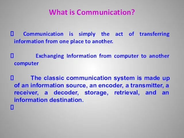 What is Communication? Communication is simply the act of transferring information from one