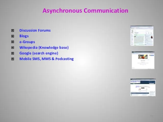 Asynchronous Communication Discussion Forums Blogs e-Groups Wikepedia (Knowledge base) Google (search engine) Mobile