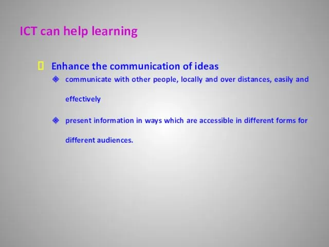 ICT can help learning Enhance the communication of ideas communicate with other people,