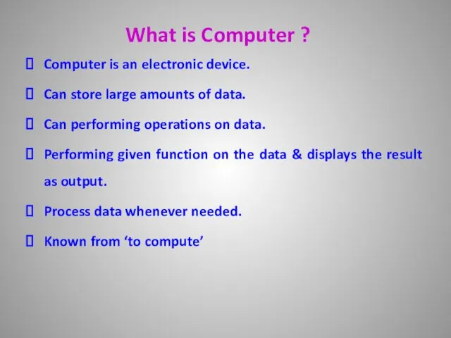 What is Computer ? Computer is an electronic device. Can store large amounts