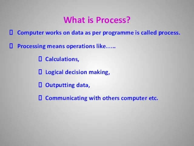 What is Process? Computer works on data as per programme is called process.