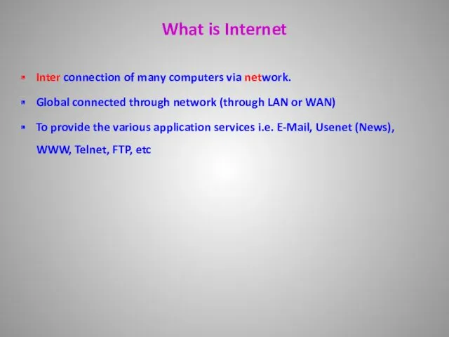 What is Internet Inter connection of many computers via network. Global connected through