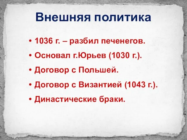 Внешняя политика 1036 г. – разбил печенегов. Основал г.Юрьев (1030 г.). Договор с