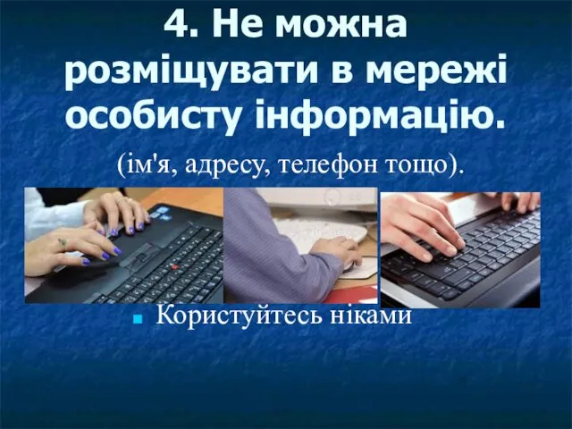 4. Не можна розміщувати в мережі особисту інформацію. (ім'я, адресу, телефон тощо). . Користуйтесь ніками