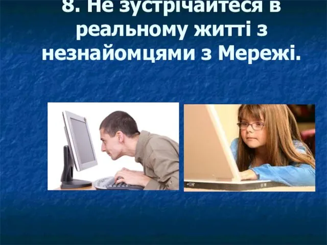 8. Не зустрічайтеся в реальному житті з незнайомцями з Мережі.