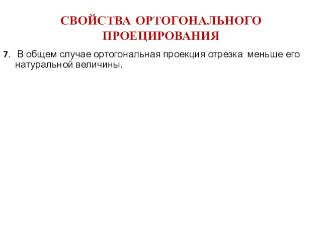 7. В общем случае ортогональная проекция отрезка меньше его натуральной величины. СВОЙСТВА ОРТОГОНАЛЬНОГО ПРОЕЦИРОВАНИЯ