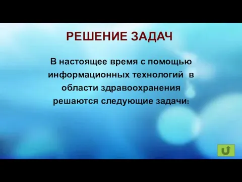 РЕШЕНИЕ ЗАДАЧ В настоящее время с помощью информационных технологий в области здравоохранения решаются следующие задачи: