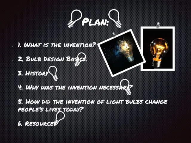 Plan: 1. What is the invention? 2. Bulb Design Basics. 3. History 4.
