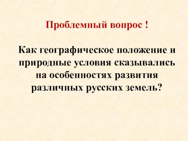 Проблемный вопрос ! Как географическое положение и природные условия сказывались на особенностях развития различных русских земель?