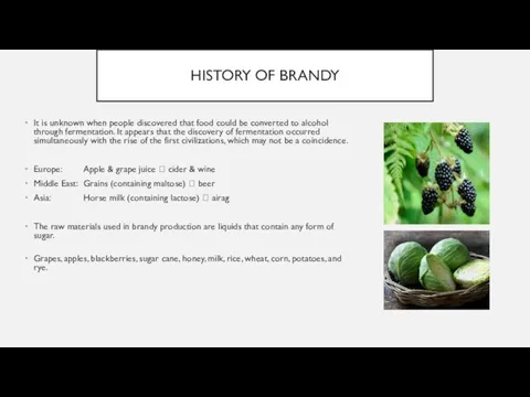 HISTORY OF BRANDY It is unknown when people discovered that