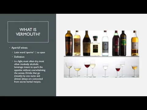 WHAT IS VERMOUTH? Aperitif wines: Latin word: ‘aperire’ ? to