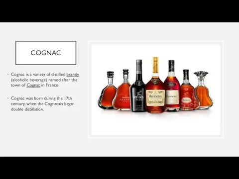 COGNAC Cognac is a variety of distilled brandy (alcoholic beverage)