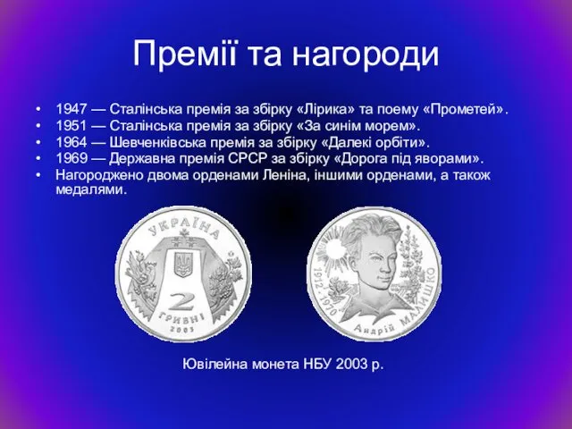 Премії та нагороди 1947 — Сталінська премія за збірку «Лірика» та поему «Прометей».