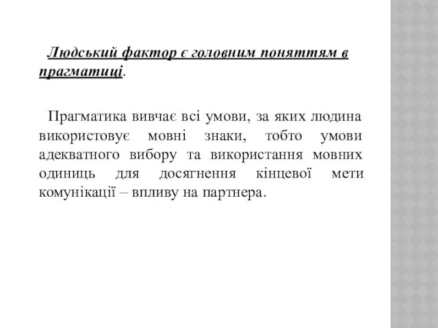 Людський фактор є головним поняттям в прагматиці. Прагматика вивчає всі