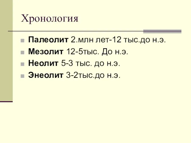 Хронология Палеолит 2.млн лет-12 тыс.до н.э. Мезолит 12-5тыс. До н.э.