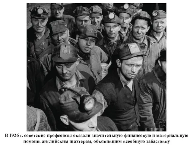 В 1926 г. советские профсоюзы оказали значительную финансовую и материальную помощь английским шахтерам, объявившим всеобщую забастовку