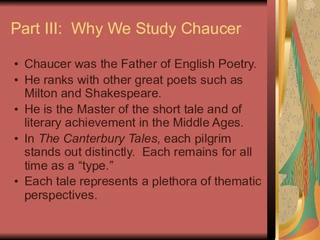Part III: Why We Study Chaucer Chaucer was the Father of English Poetry.