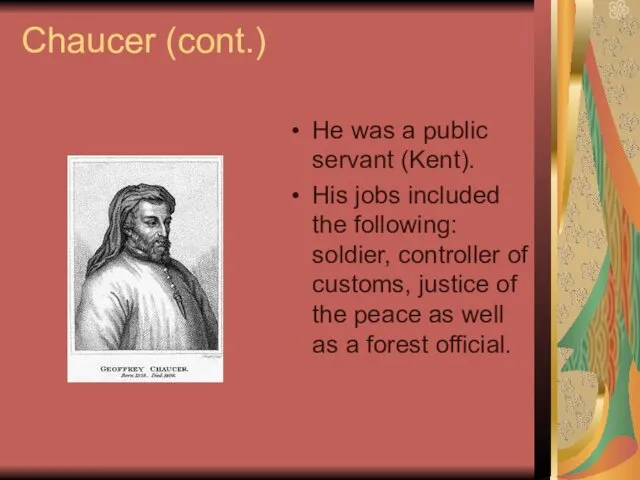 Chaucer (cont.) He was a public servant (Kent). His jobs included the following: