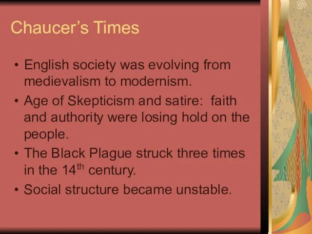 Chaucer’s Times English society was evolving from medievalism to modernism. Age of Skepticism